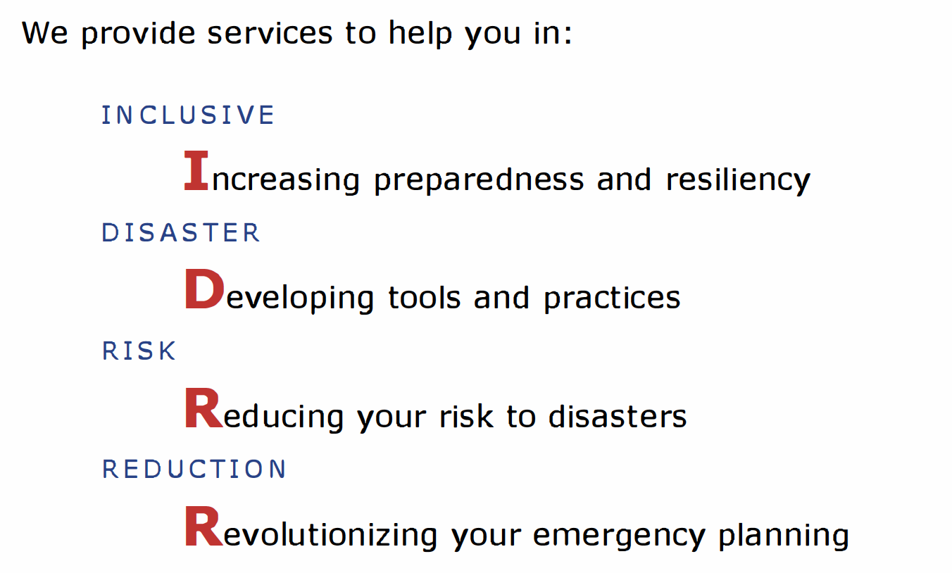 Mulicolored text reads: "We provide services to help you in: Increasing preparedness and resiliency; Developing tools and practices; Reducing your risk to disasters; Revolutionizing your emergency planning." The first letters (IDRR) correspond to the acronym below: "Inclusive Disaster Risk Reduction"