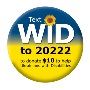 A circle, with the blue and yellow colors of the Ukrainian flag, holds the following typography: "Text WID to 20222 to donate $10 to help Ukrainians with Disabilities." A yellow sunflower forms the dot over the "I" in the word WID.