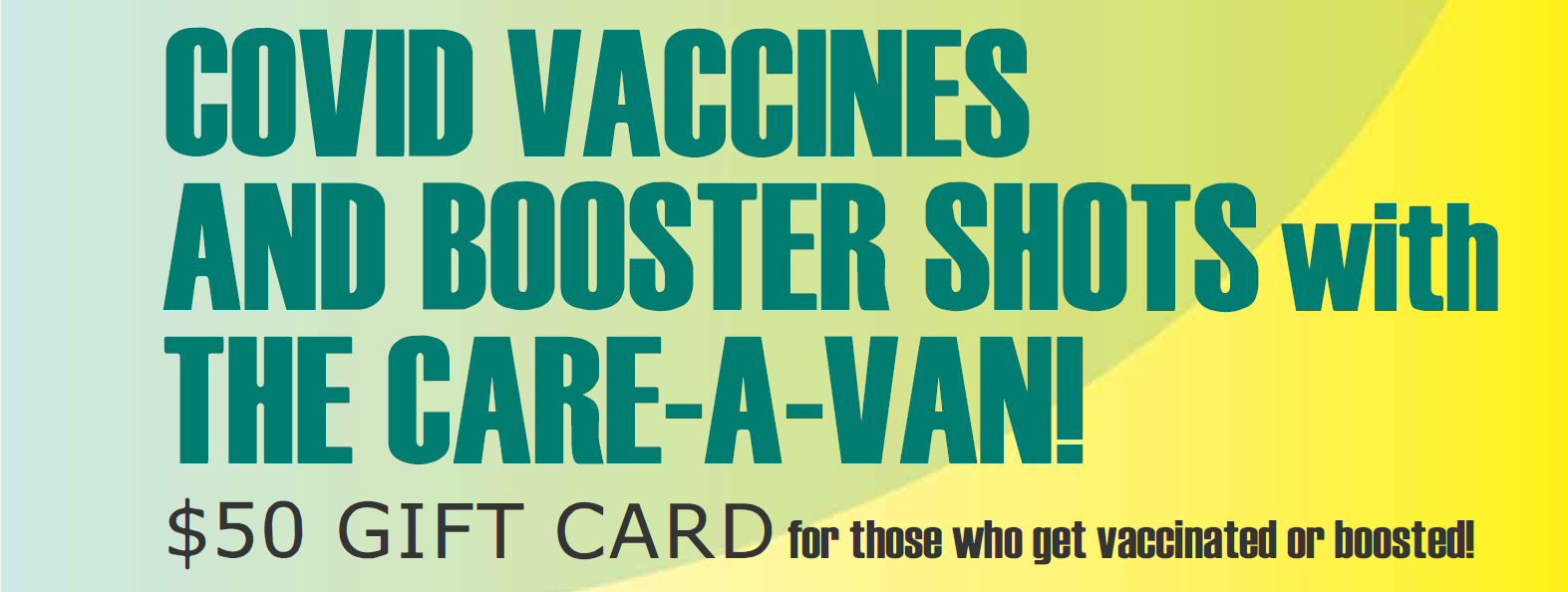 Headline graphic with teal typograhy: "COVID VACCINES AND BOOSTER SHOTS with THE CARE-A-VAN! $50 Gift Card for those who get vaccinated or boosted!