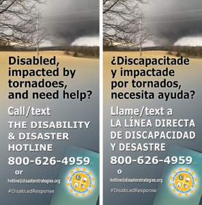 English on left, español a la derecha. English image description fist, español más abajo Image description: An ominous tornado funnel touches down in a field. Typography in the foreground reads: Disabled, impacted by tornadoes, and need help? Call/text The Partnership's Disability & Disaster Hotline, 800-626-4959 or hotline@disasterstrategies.org #DisabLedResponse Descripción de imagen: Un siniestro embudo de tornado en un campo abierto. La tipografía en primer plano dice: ¿Discapacitade, afectados por tornados y necesita ayuda? Llame/envíe un mensaje de texto a la línea directa de Discapacidad y desastres de The Partnership, 800-626-4959 o hotline@disasterstrategies.org #DisabLedResponse.