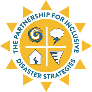 The Partnership sun logo: a sun with four images within it. The four images are a hurricane and thunderstorm cloud, a home with a split down the middle and a tornado spiral. The words "The Partnership for Inclusive Disaster Strategies" are around the images. Around the words sit the sun rays.