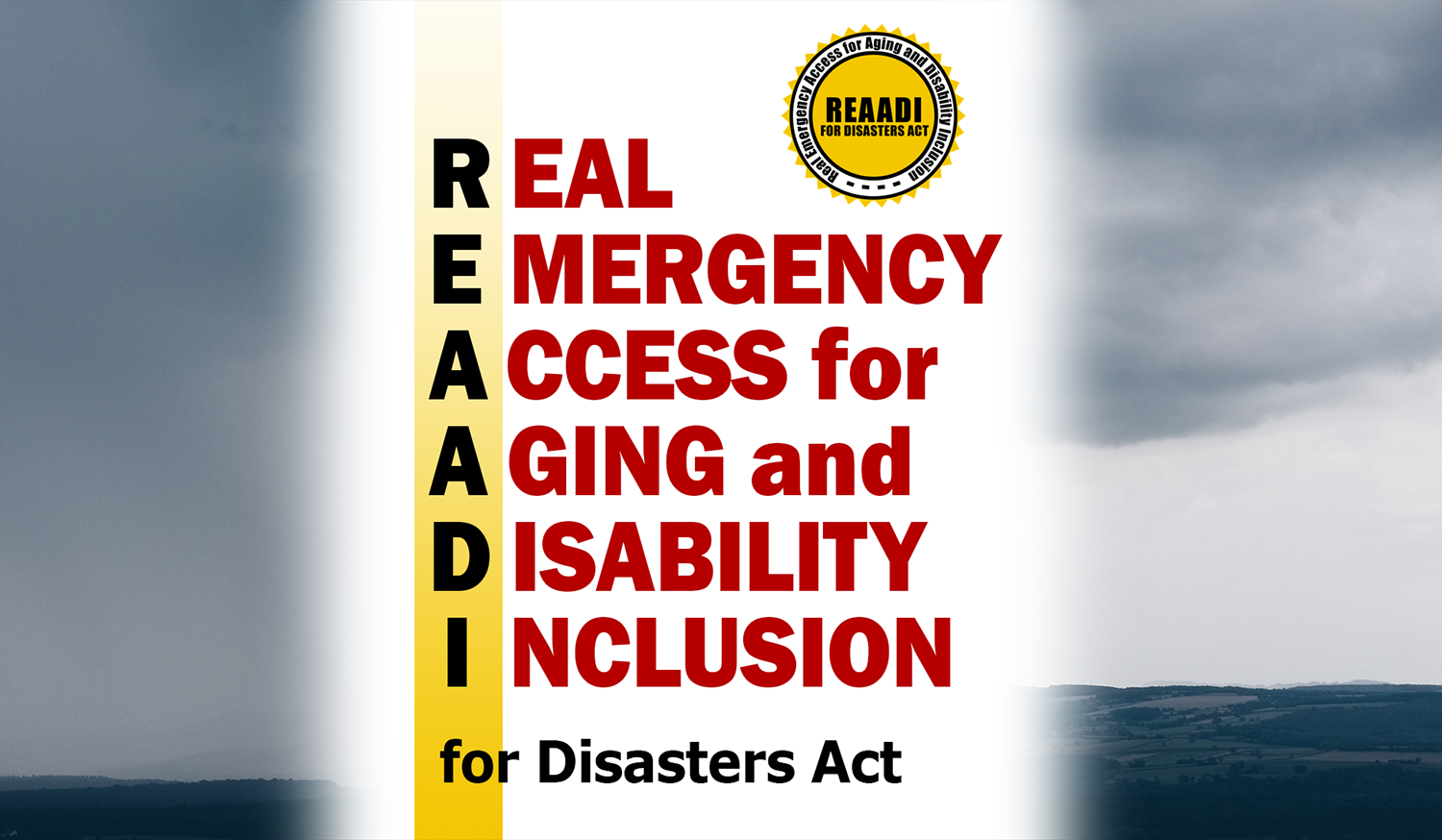 In the background is an ominous storm cloud, and driving rain. In the foreground is a graphic with the REAADI for Disasters Act sun logo, and then typography that spells out the acronym. R-Real; E-Emergency; A-Access; for A-Aging and D-Disability; I-Inclusion.